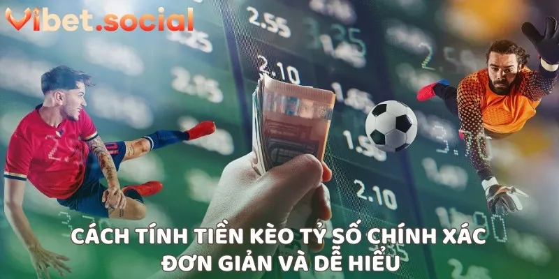Cách tính tiền kèo tỷ số chính xác đơn giản và dễ hiểu