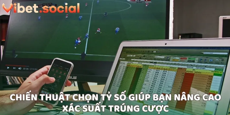 Chiến thuật chọn tỷ số giúp bạn nâng cao xác suất trúng cược