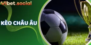Cược Kèo Châu Âu Cùng VIBET – Đọc Chuẩn, Trúng To