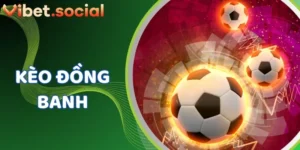 Bắt Kèo Đồng Banh – Không Chấp Cũng Lời Tại VIBET