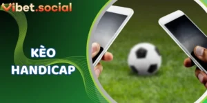 Kèo Handicap Là Gì? Đọc Kèo Chấp Cực Dễ Với VIBET