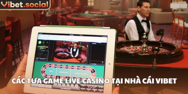 Các tựa game live casino tại nhà cái Vibet