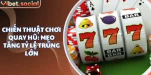 Chiến Thuật Chơi Quay Hũ: Mẹo Tăng Tỷ Lệ Trúng Lớn