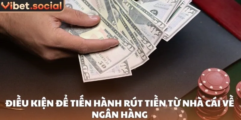 Điều kiện để tiến hành rút tiền từ nhà cái về ngân hàng