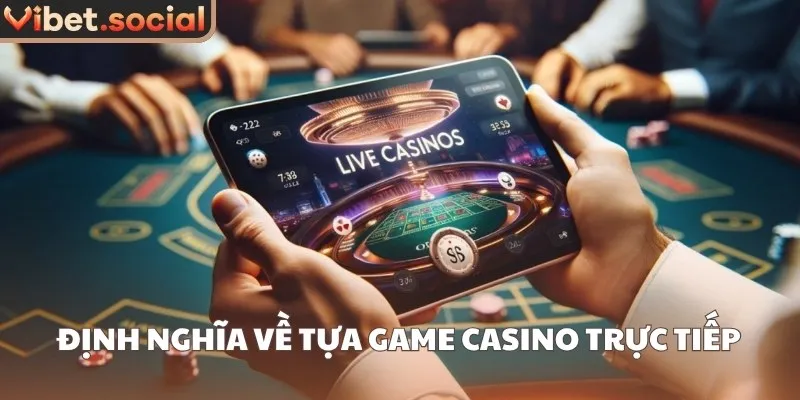 Định nghĩa về tựa game casino trực tiếp