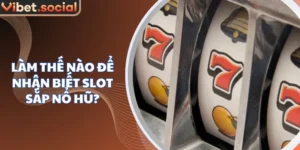 Làm Thế Nào Để Nhận Biết Slot Sắp Nổ Hũ?