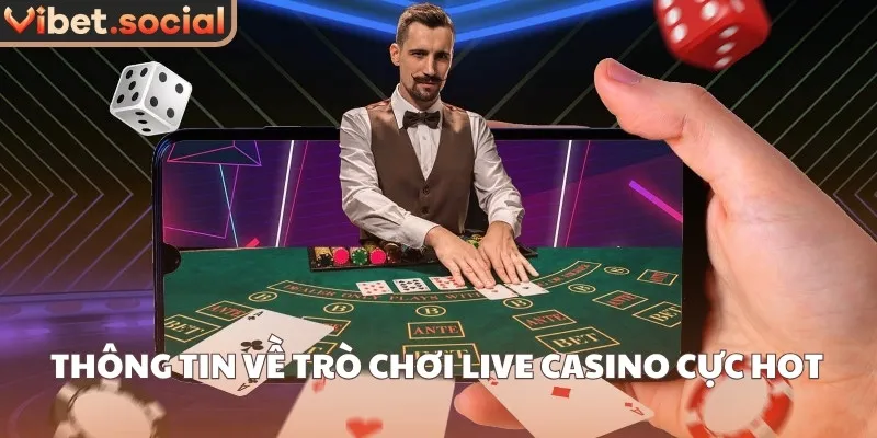 Thông tin về trò chơi live casino cực hot