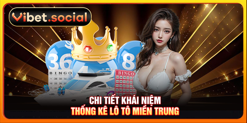 Chi tiết khái niệm thống kê lô tô miền Trung