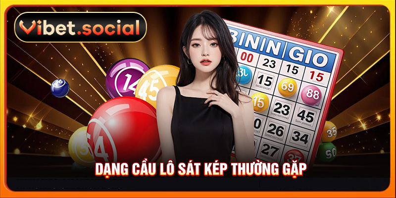 Dạng cầu lô sát kép thường gặp