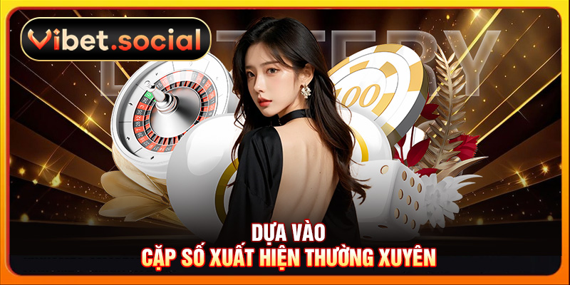 Dựa vào cặp số xuất hiện thường xuyên