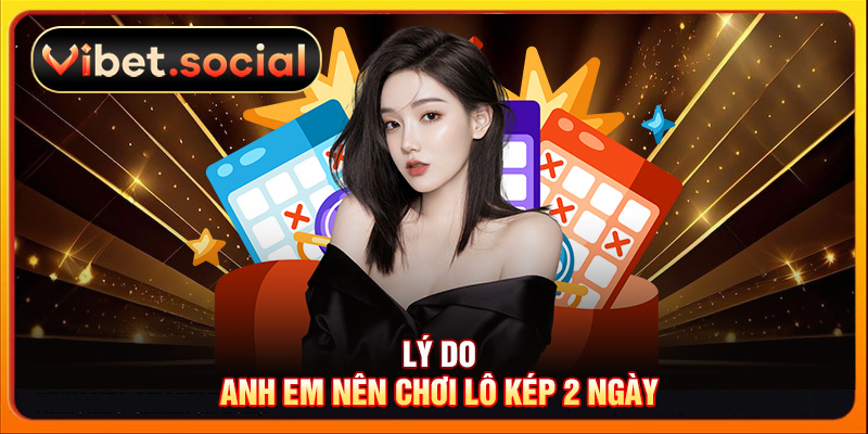 Lý do anh em nên chơi lô kép 2 ngày