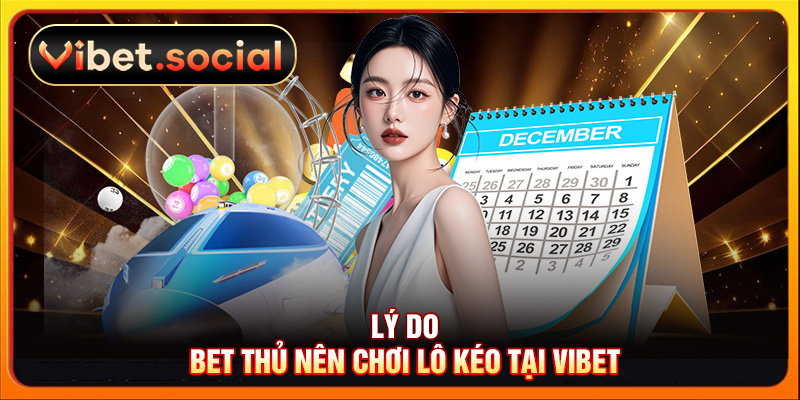 Lý do bet thủ nên chơi lô kéo tại VIBET