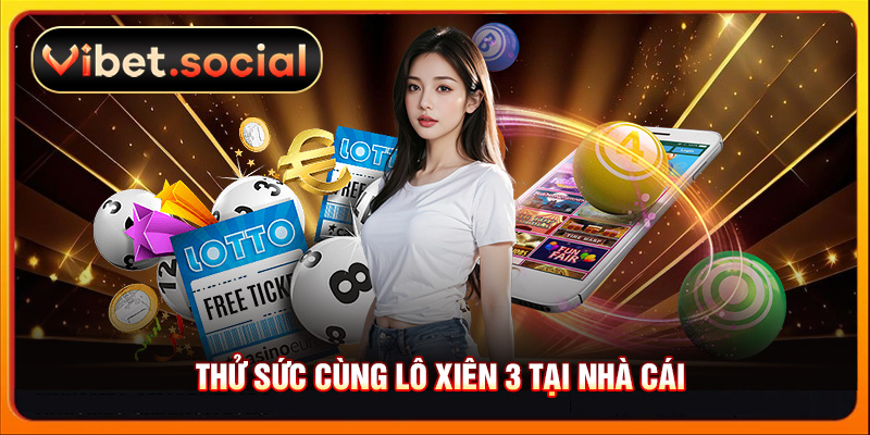 Thử sức cùng lô xiên 3 tại nhà cái