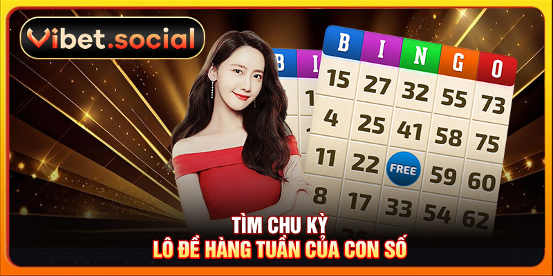 Tìm chu kỳ lô đề hàng tuần của con số