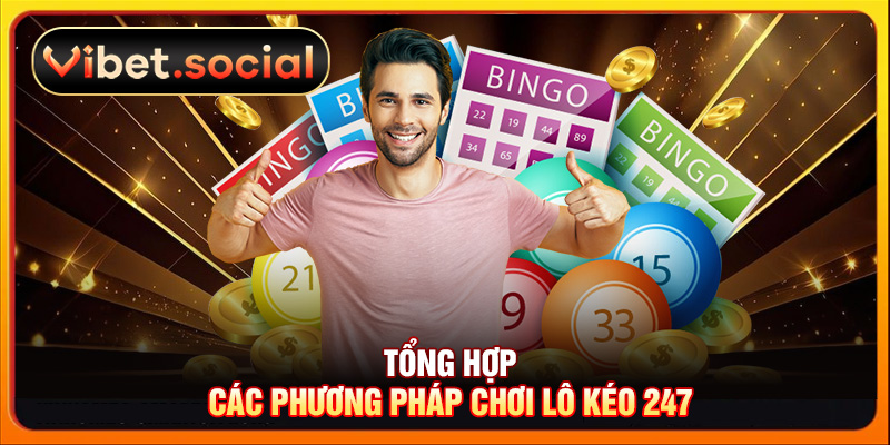 Tổng hợp các phương pháp chơi lô kéo 247