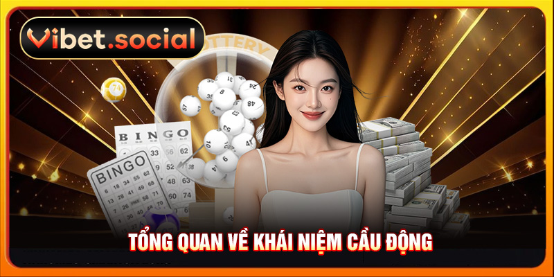 Tổng quan về khái niệm cầu động
