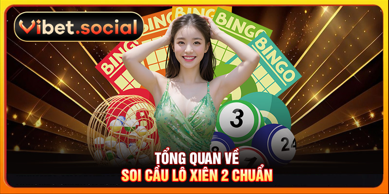 Tổng quan về soi cầu lô xiên 2 chuẩn